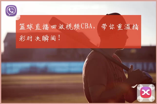 篮球直播回放视频CBA，带你重温精彩对决瞬间！