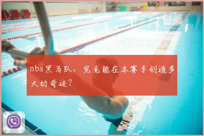 nba黑马队,究竟能在本赛季创造多大的奇迹?