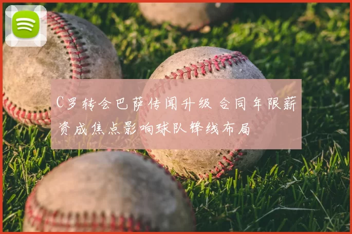 C罗转会巴萨传闻升级 合同年限薪资成焦点影响球队锋线布局