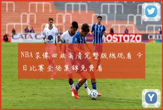 NBA录像回放高清完整版线观看 今日比赛全场集锦免费看