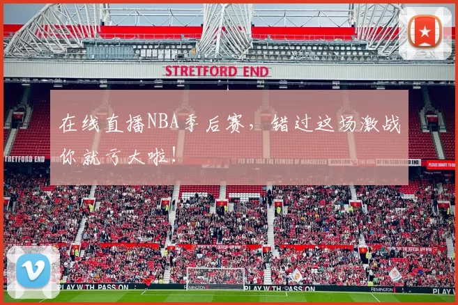 在线直播NBA季后赛，错过这场激战你就亏大啦！