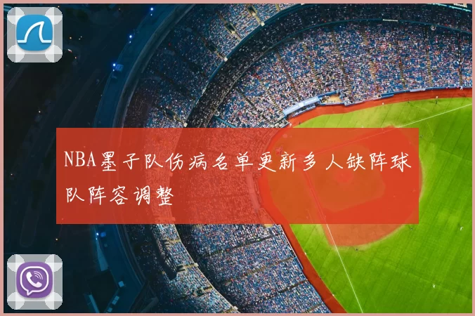 NBA墨子队伤病名单更新多人缺阵球队阵容调整