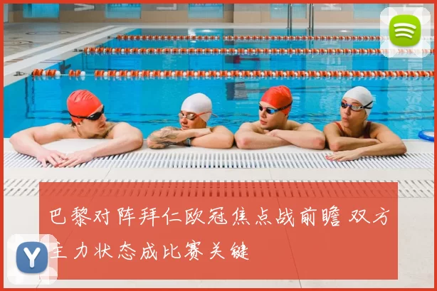 巴黎对阵拜仁欧冠焦点战前瞻 双方主力状态成比赛关键