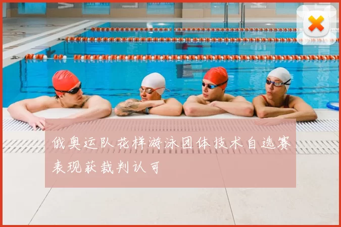 俄奥运队花样游泳团体技术自选赛表现获裁判认可