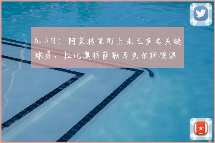 6.3日：阿莱格里盯上米兰多名关键球员，拉比奥特萨勒马克尔斯德温特托莫里和奇克成挖角名单_中场_那不勒斯_那不勒斯